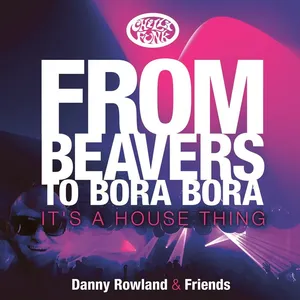 Danny Rowland & Friends - From Beavers To Bora Bora It's A House Thing - 2023 cover image