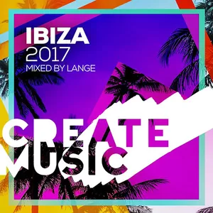 Lange - Create Music - Ibiza 2017 - 2017 cover image